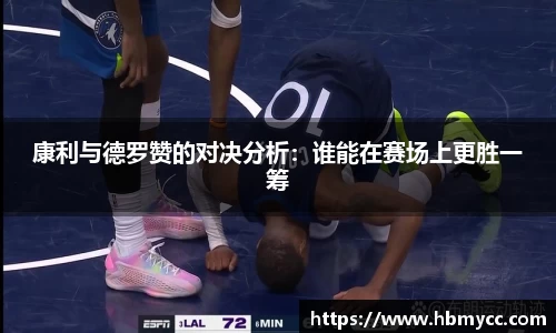 好博体育康利与德罗赞的对决分析：谁能在赛场上更胜一筹